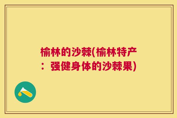 榆林的沙棘(榆林特产：强健身体的沙棘果)