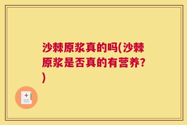 沙棘原浆真的吗(沙棘原浆是否真的有营养？)