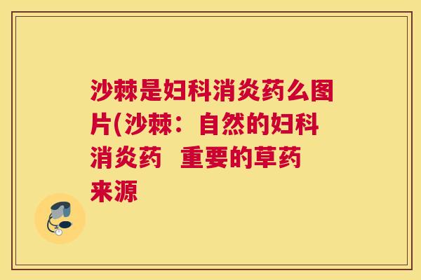 沙棘是妇科消炎药么图片(沙棘：自然的妇科消炎药  重要的草药来源
