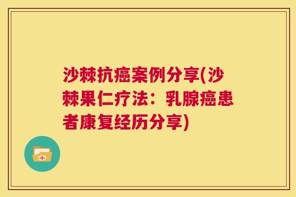 沙棘抗癌案例分享(沙棘果仁疗法：乳腺癌患者康复经历分享)