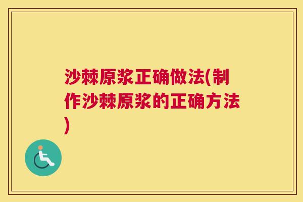 沙棘原浆正确做法(制作沙棘原浆的正确方法)