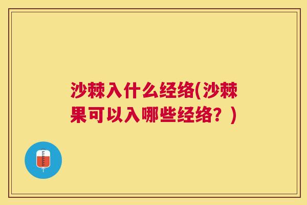 沙棘入什么经络(沙棘果可以入哪些经络？)