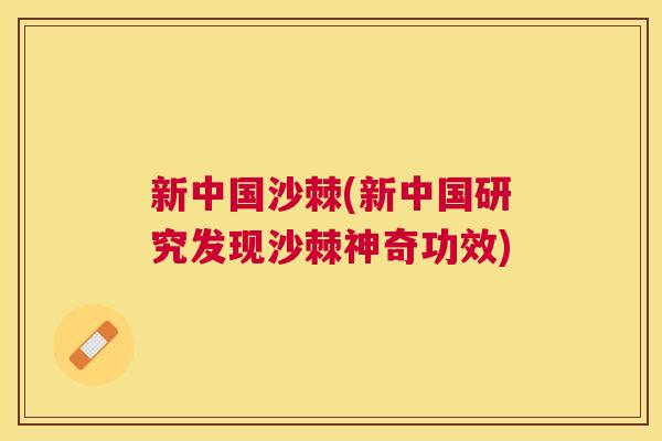 新中国沙棘(新中国研究发现沙棘神奇功效)