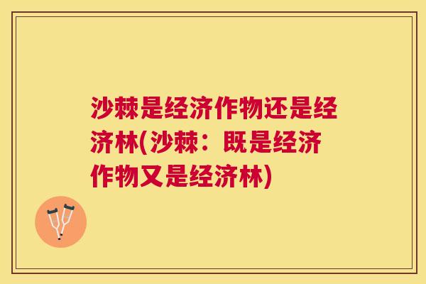 沙棘是经济作物还是经济林(沙棘：既是经济作物又是经济林)