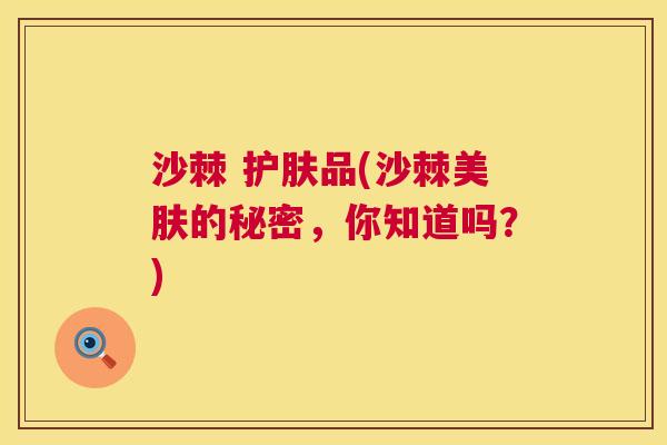 沙棘 护肤品(沙棘美肤的秘密，你知道吗？)