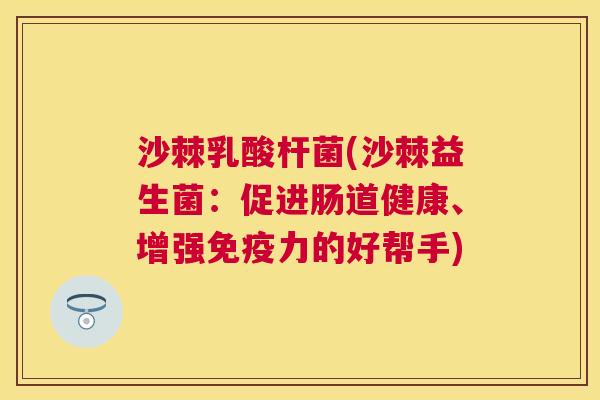 沙棘乳酸杆菌(沙棘益生菌：促进肠道健康、增强免疫力的好帮手)
