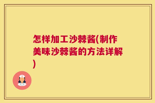 怎样加工沙棘酱(制作美味沙棘酱的方法详解)