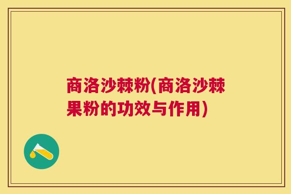 商洛沙棘粉(商洛沙棘果粉的功效与作用)