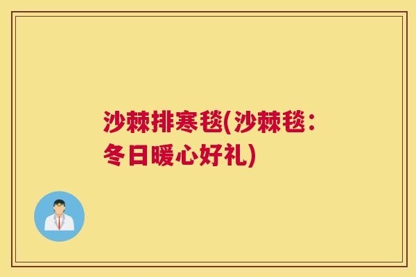 沙棘排寒毯(沙棘毯：冬日暖心好礼)