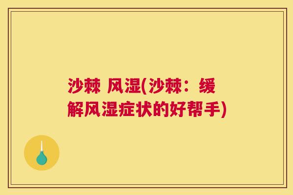 沙棘 风湿(沙棘：缓解风湿症状的好帮手)