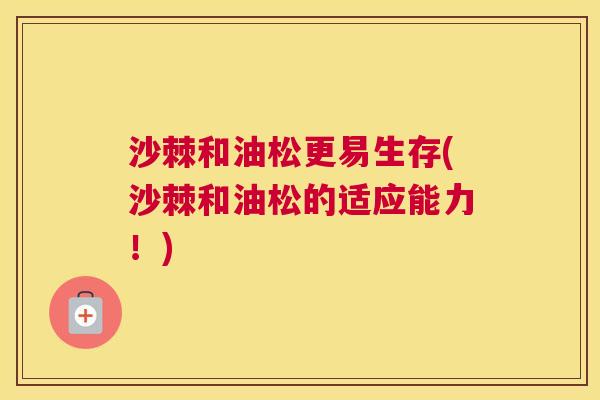 沙棘和油松更易生存(沙棘和油松的适应能力！)