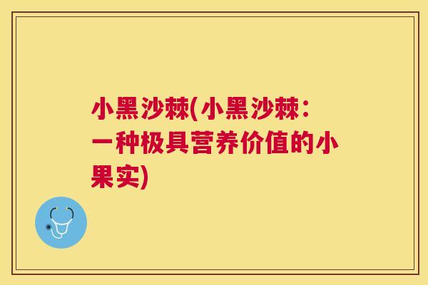 小黑沙棘(小黑沙棘：一种极具营养价值的小果实)