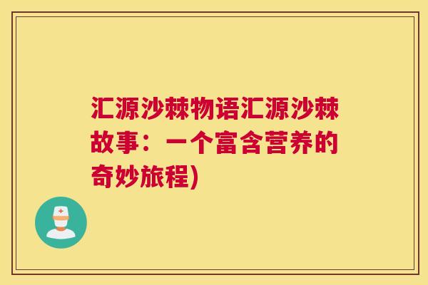 汇源沙棘物语汇源沙棘故事：一个富含营养的奇妙旅程)