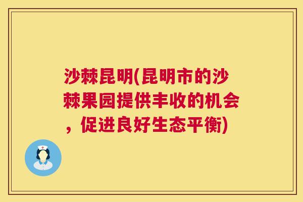 沙棘昆明(昆明市的沙棘果园提供丰收的机会，促进良好生态平衡)