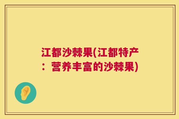 江都沙棘果(江都特产：营养丰富的沙棘果)