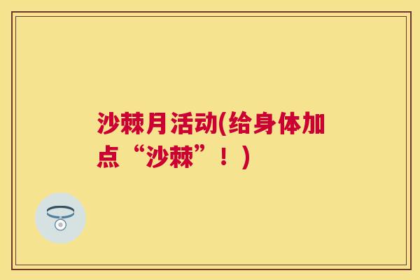 沙棘月活动(给身体加点“沙棘”！)