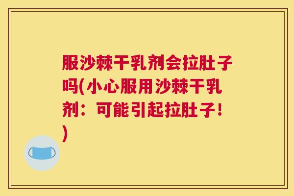 服沙棘干乳剂会拉肚子吗(小心服用沙棘干乳剂：可能引起拉肚子！)