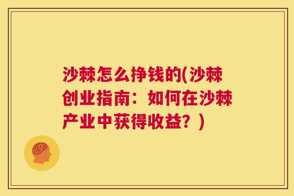 沙棘怎么挣钱的(沙棘创业指南：如何在沙棘产业中获得收益？)