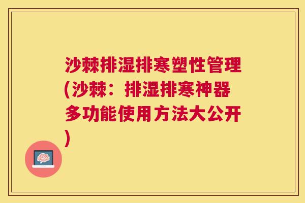 沙棘排湿排寒塑性管理(沙棘：排湿排寒神器多功能使用方法大公开)