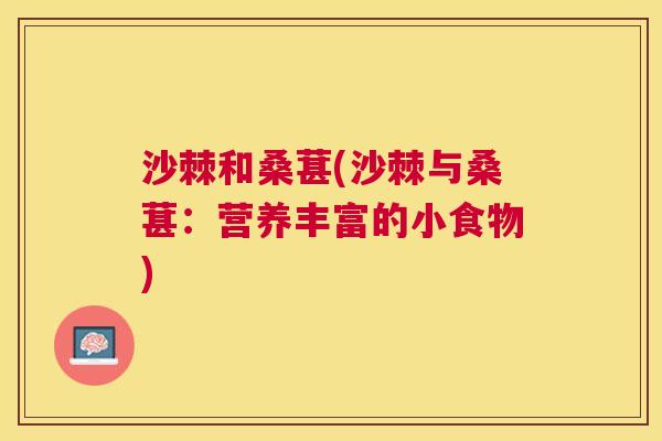 沙棘和桑葚(沙棘与桑葚：营养丰富的小食物)