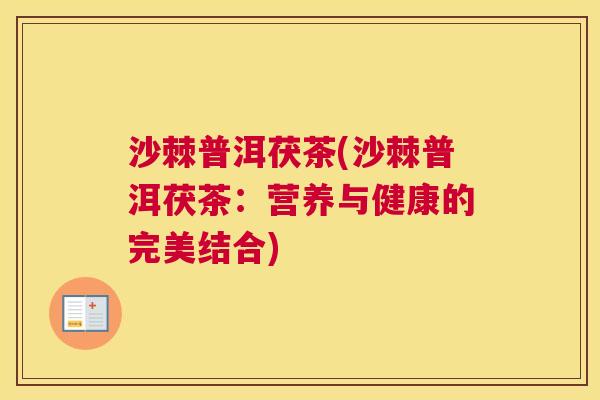 沙棘普洱茯茶(沙棘普洱茯茶：营养与健康的完美结合)