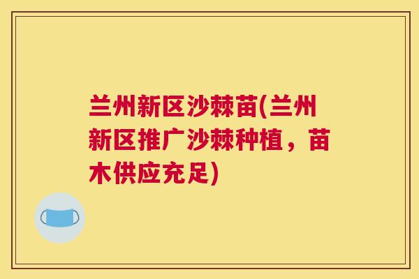 兰州新区沙棘苗(兰州新区推广沙棘种植，苗木供应充足)