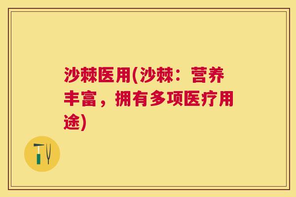 沙棘医用(沙棘：营养丰富，拥有多项医疗用途)