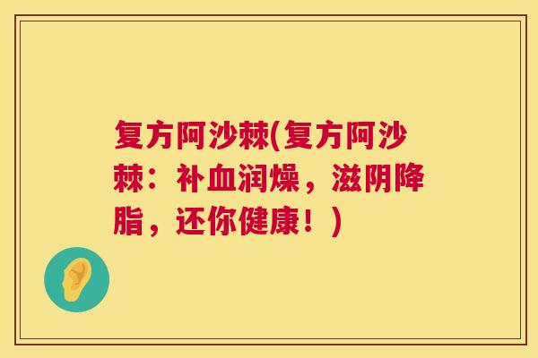 复方阿沙棘(复方阿沙棘：补血润燥，滋阴降脂，还你健康！)