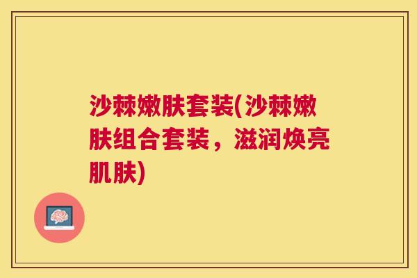 沙棘嫩肤套装(沙棘嫩肤组合套装，滋润焕亮肌肤)