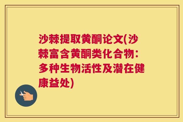 沙棘提取黄酮论文(沙棘富含黄酮类化合物：多种生物活性及潜在健康益处)