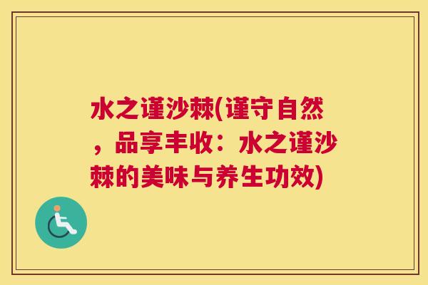 水之谨沙棘(谨守自然，品享丰收：水之谨沙棘的美味与养生功效)
