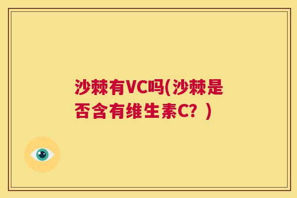 沙棘有VC吗(沙棘是否含有维生素C？)