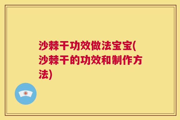 沙棘干功效做法宝宝(沙棘干的功效和制作方法) 沙棘干功效做法宝宝(沙棘干的功效和制作方法)