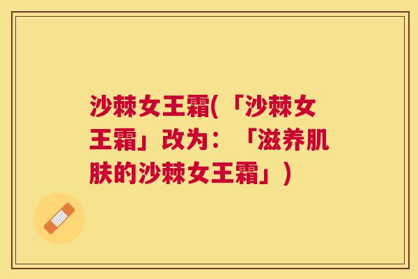 沙棘女王霜(「沙棘女王霜」改为：「滋养肌肤的沙棘女王霜」)