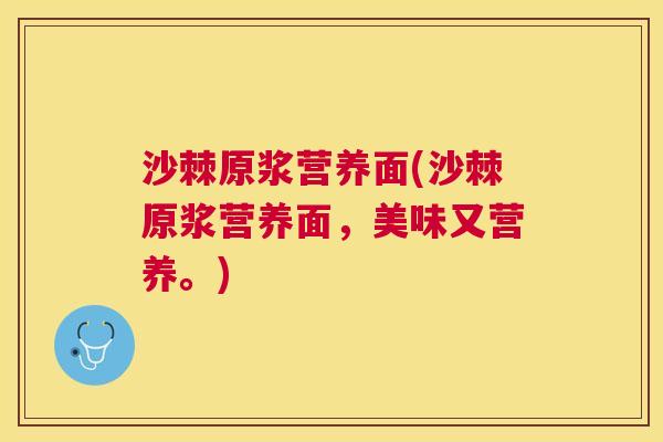 沙棘原浆营养面(沙棘原浆营养面，美味又营养。)