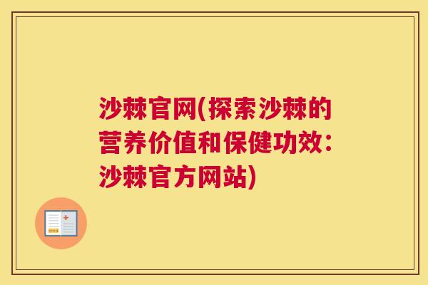 沙棘官网(探索沙棘的营养价值和保健功效：沙棘官方网站)