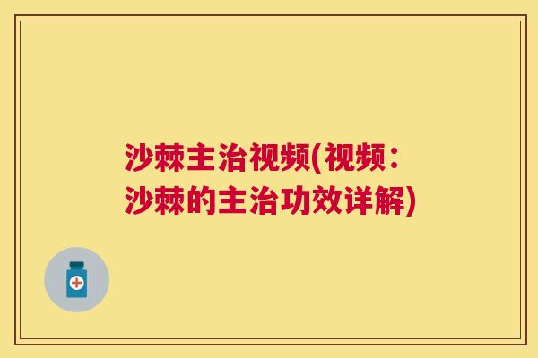 沙棘主治视频(视频：沙棘的主治功效详解)