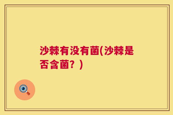 沙棘有没有菌(沙棘是否含菌？)