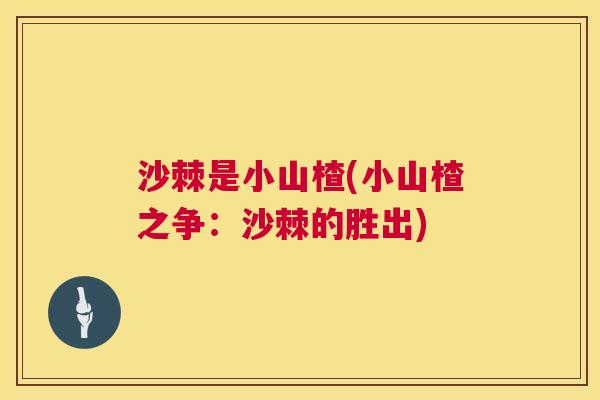 沙棘是小山楂(小山楂之争：沙棘的胜出)