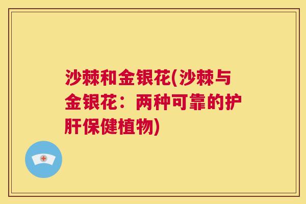 沙棘和金银花(沙棘与金银花：两种可靠的护肝保健植物)
