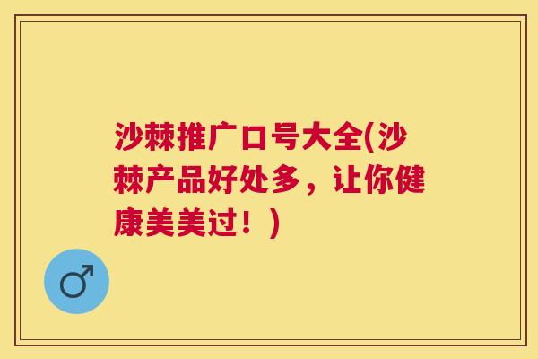 沙棘推广口号大全(沙棘产品好处多，让你健康美美过！)