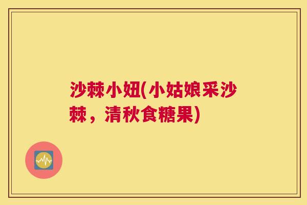 沙棘小妞(小姑娘采沙棘，清秋食糖果)