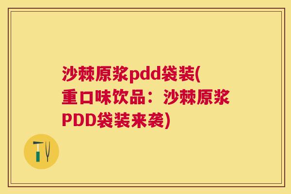 沙棘原浆pdd袋装(重口味饮品：沙棘原浆PDD袋装来袭)