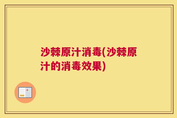 沙棘原汁消毒(沙棘原汁的消毒效果)
