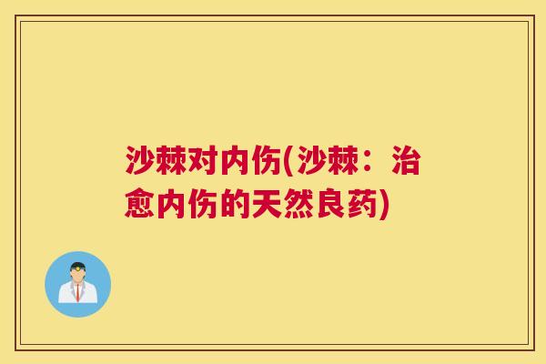 沙棘对内伤(沙棘：治愈内伤的天然良药)