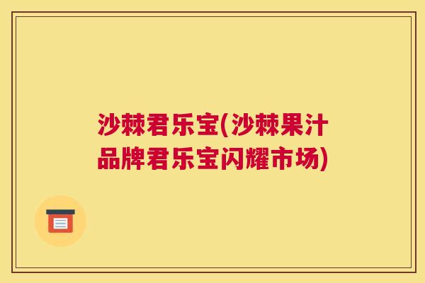 沙棘君乐宝(沙棘果汁品牌君乐宝闪耀市场)