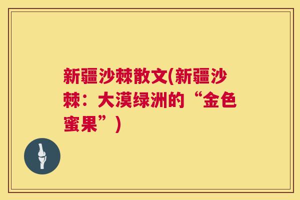 新疆沙棘散文(新疆沙棘：大漠绿洲的“金色蜜果”)
