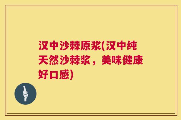 汉中沙棘原浆(汉中纯天然沙棘浆，美味健康好口感)