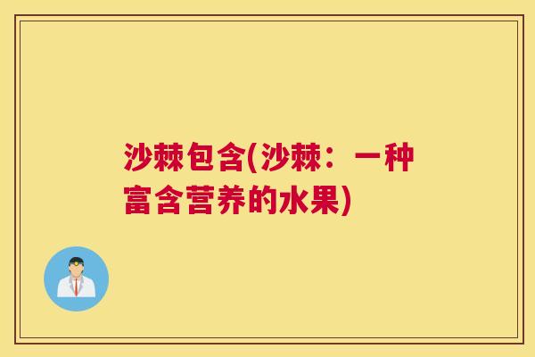 沙棘包含(沙棘：一种富含营养的水果)