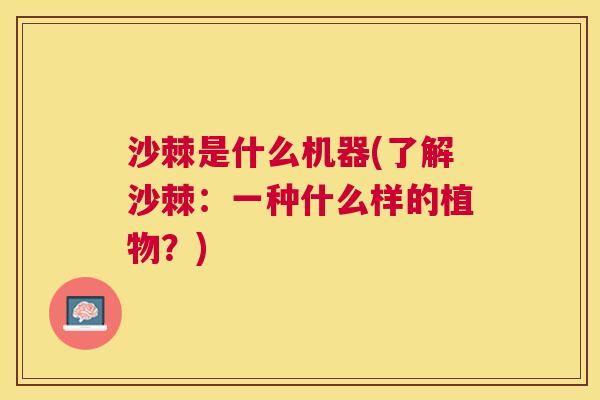 沙棘是什么机器(了解沙棘：一种什么样的植物？)